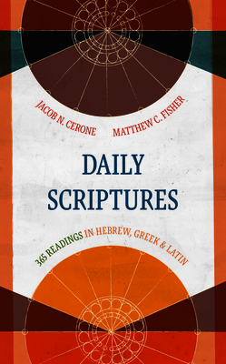 Daily Scriptures: 365 Readings in Hebrew, Greek, and Latin By Jacob N. Cerone, Matthew C. Fisher Cover Image