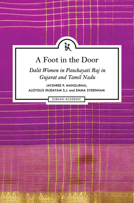 A Foot in the Door: Dalit Women in Panchayati Raj in Gujarat and Tamil Nadu By Jayshree Mangubhai, Aloysius Irudayam S.J., Emma Sydenham Cover Image