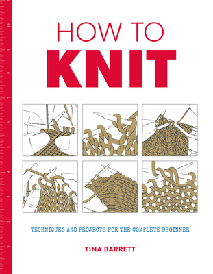 How to Knit: Techniques and Projects for the Complete Beginner Cover Image