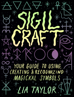 Sigil Craft: Your Guide to Using, Creating & Recognizing Magickal Symbols By Lia Taylor Cover Image