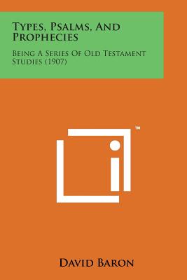 Types, Psalms, and Prophecies: Being a Series of Old Testament Studies (1907) Cover Image
