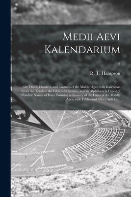 Medii Aevi Kalendarium; or, Dates, Charters, and Customs of the Middle Ages; With Kalendars From the Tenth to the Fifteenth Century; and an Alphabetic Cover Image