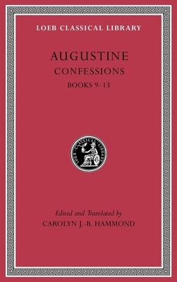 Confessions, Volume II: Books 9-13 (Loeb Classical Library #27) By Augustine, Carolyn J. -B Hammond (Editor), Carolyn J. -B Hammond (Translator) Cover Image