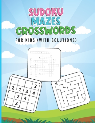 Sudoku, Mazes, Crosswords for Kids (With Solutions): Brain Games for Kids - Activity Book For Kids with Crossword, Sudoku and Mazes - Puzzles Book for By Shad King Cover Image