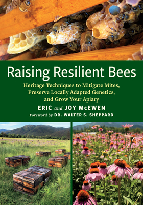 Raising Resilient Bees: Heritage Techniques to Mitigate Mites, Preserve Locally Adapted Genetics, and Grow Your Apiary By Eric McEwen, Joy McEwen, Walter S. Sheppard (Foreword by) Cover Image