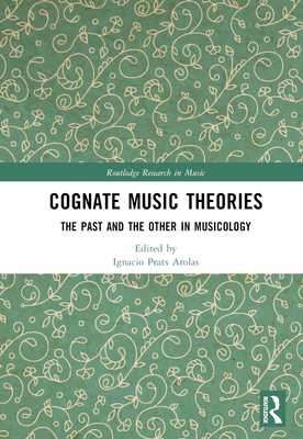 Cognate Music Theories: The Past and the Other in Musicology (Essays in Honor of John Walter Hill) (Routledge Research in Music) Cover Image