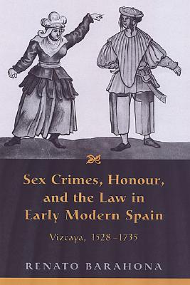 Sex Crimes, Honour, and the Law in Early Modern Spain: Vizcaya, 1528-1735 Cover Image