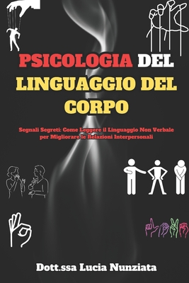 Psicologia del Linguaggio del Corpo: Segnali Segreti: Come Leggere il Linguaggio Non Verbale per Migliorare le Relazioni Interpersonali Cover Image