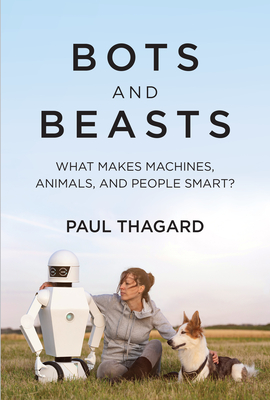 Bots and Beasts: What Makes Machines, Animals, and People Smart? By Paul Thagard Cover Image