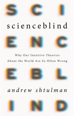 Scienceblind: Why Our Intuitive Theories About the World Are So Often Wrong Cover Image