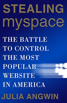 Stealing MySpace: The Battle to Control the Most Popular Website in America By Julia Angwin Cover Image