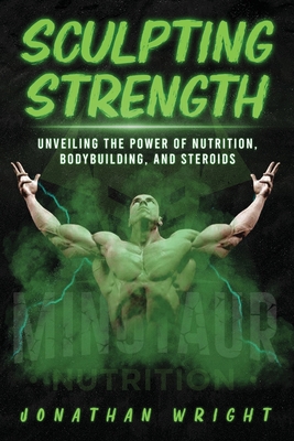 Sculpting Strength: Unveiling the Power of Nutrition, Bodybuilding, and Steroids Cover Image