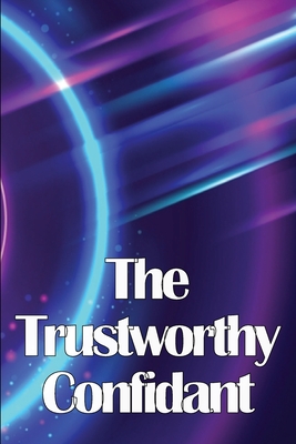 The Trustworthy Confidant: Finding a Way Out of Chaos and Into Clarity Cover Image