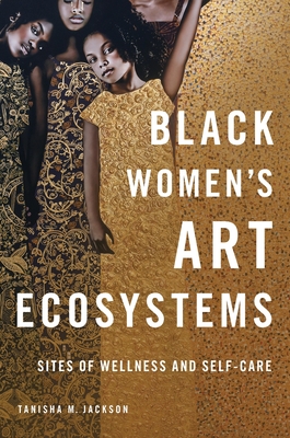 Black Women's Art Ecosystems: Sites of Wellness and Self-Care (New Black Studies Series)