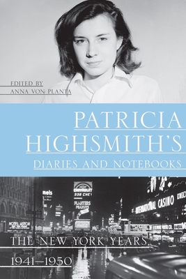 Patricia Highsmith's Diaries and Notebooks: The New York Years, 1941-1950 By Patricia Highsmith, Anna von Planta (Editor), Joan Schenkar (Foreword by) Cover Image