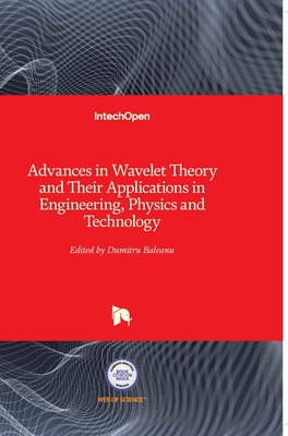 Advances in Wavelet Theory and Their Applications in Engineering, Physics and Technology By Dumitru Baleanu (Editor) Cover Image