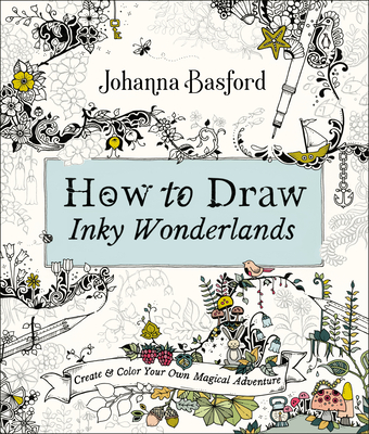 How to Draw Inky Wonderlands: Create and Color Your Own Magical Adventure By Johanna Basford Cover Image
