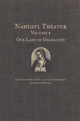 Nahuatl Theater: Nahuatl Theater Volume 2: Our Lady of Guadalupe By Barry D. Sell (Editor), Stafford Poole (Editor) Cover Image