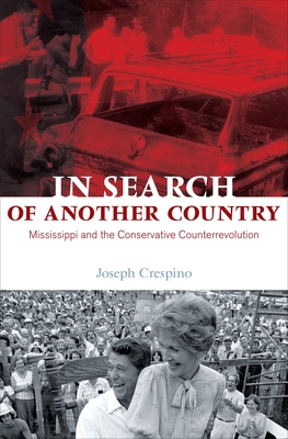 In Search of Another Country: Mississippi and the Conservative Counterrevolution (Politics and Society in Modern America #63)