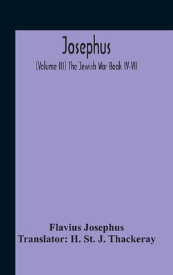 Josephus; (Volume Iii) The Jewish War Book Iv-Vii By Flavius Josephus, H. St J. Thackeray (Translator) Cover Image