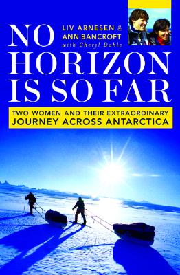 No Horizon Is So Far: Two Women And Their Extraordinary Journey Across Antarctica By Ann Bancroft, Liv Arnesen Cover Image