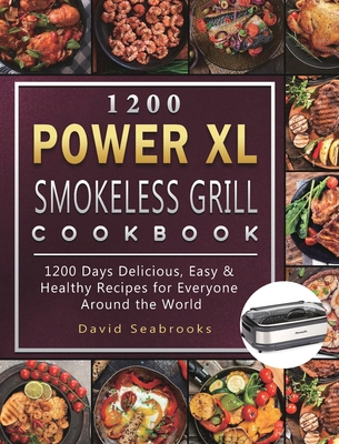 1200 Power XL Smokeless Grill Cookbook: 1200 Days Delicious, Easy & Healthy Recipes for Everyone Around the World Cover Image