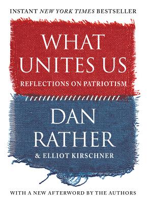 What Unites Us: Reflections on Patriotism By Dan Rather, Elliot Kirschner Cover Image