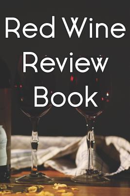Red Wine Review Book: Write Records of Red Wines, Projects, Tastings, Equipment, Cocktails, Guides, Reviews and Courses By Wine Journals Cover Image