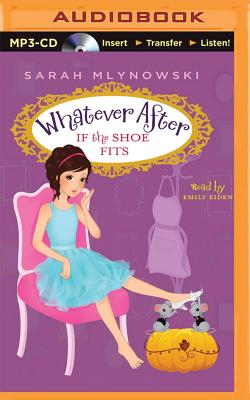 If the Shoe Fits (Whatever After #2) By Sarah Mlynowski, Emily Eiden (Read by) Cover Image