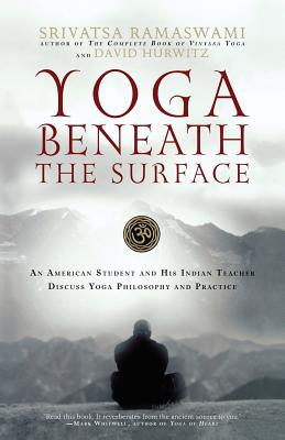 Yoga Beneath the Surface: An American Student and His Indian Teacher Discuss Yoga Philosophy and Practice By Srivatsa Ramaswami, David Hurwitz Cover Image