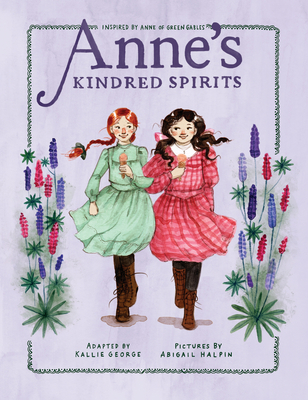 Anne's Kindred Spirits: Inspired by Anne of Green Gables (An Anne Chapter Book #2) By Kallie George, Abigail Halpin (Illustrator) Cover Image