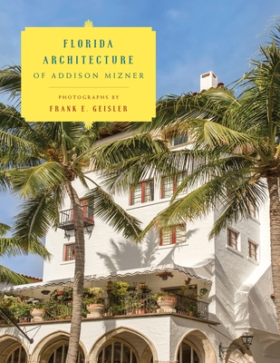 Florida Architecture of Addison Mizner By Frank E. Geisler (Photographer), Paris Singer (Foreword by), Ida M. Tarbell (Contribution by) Cover Image