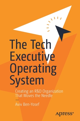 The Tech Executive Operating System: Creating an R&d Organization That Moves the Needle Cover Image