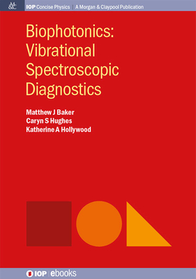 Biophotonics: Vibrational Spectroscopic Diagnostics (Iop Concise Physics) By Matthew Baker, Katherine A. Hollywood, Caryn Hughes Cover Image