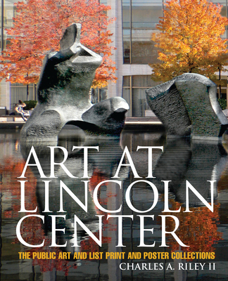 Art at Lincoln Center: The Public Art and List Print and Poster Collections By Charles A. II Riley Cover Image