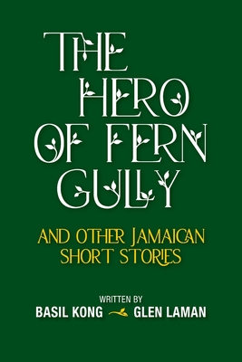The Hero of Fern Gully and Other Jamaican Short Stories (Paperback) By Basil Kong, Glen Laman Cover Image