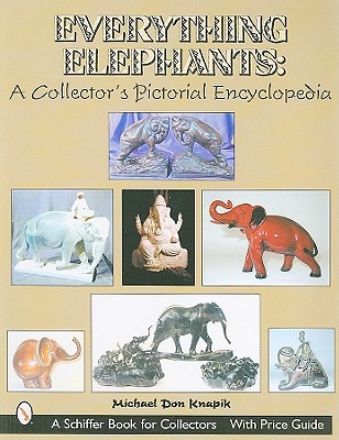 Everything Elephants: A Collector's Pictorial Encyclopedia (Schiffer Book for Collectors with Price Guide) Cover Image