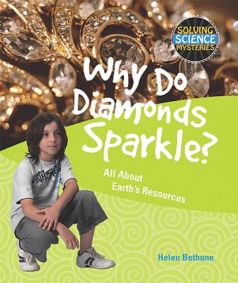 Why Do Diamonds Sparkle?: All about Earth's Resources (Solving Science Mysteries) By Helen Bethune Cover Image