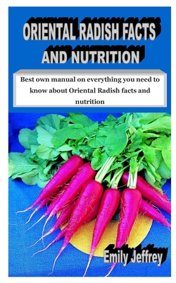 Oriental Radish Facts and Nutrition: Best own manual on everything you need to know about Oriental Radish facts and nutrition By Emily Jeffrey Cover Image
