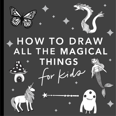 Magical Things: How to Draw Books for Kids with Unicorns, Dragons, Mermaids, and  More (How to Draw For Kids Series #4)