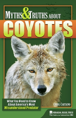 Myths & Truths About Coyotes: What You Need to Know About America's Most Misunderstood Predator By Carol Cartaino Cover Image