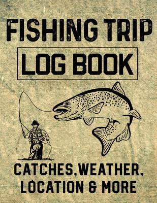 Fishing Trip Log Book Catches, Weather, Location, and More: Official Fisherman's  record book to log all the important notes for memory and future outi  (Paperback)