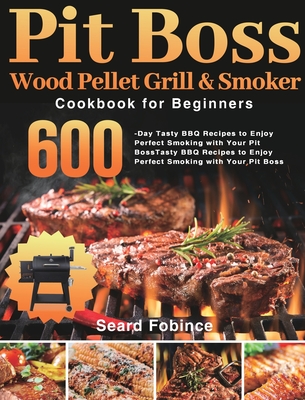 Pit Boss Wood Pellet Grill & Smoker Cookbook for Beginners: 600-Day Tasty BBQ Recipes to Enjoy Perfect Smoking with Your Pit Boss Cover Image