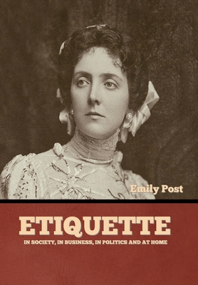 Etiquette: In Society, In Business, In Politics and at Home Cover Image