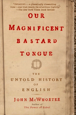 Our Magnificent Bastard Tongue: The Untold History of English Cover Image