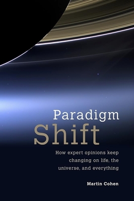 Paradigm Shift: How Expert Opinions Keep Changing on Life, the Universe, and Everything By Martin Cohen Cover Image