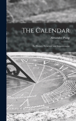 The Calendar: Its History, Structure and Improvement By Alexander Philip Cover Image