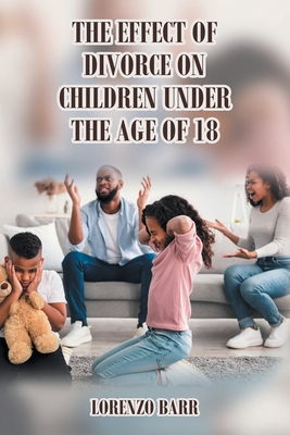 The Effect Of Divorce On Children Under The Age Of 18 Cover Image