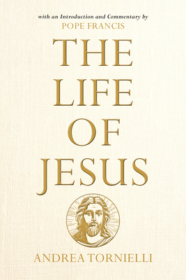 The Life of Jesus: with an Introduction and Commentary by Pope Francis By Andrea Tornielli Cover Image
