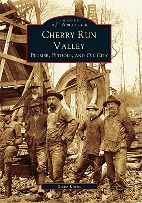 Cherry Run Valley: Plumer, Pit Hole & Oil City (Images of America (Arcadia Publishing)) By Steven Karns Cover Image